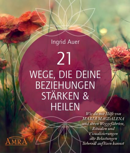 21 WEGE, DIE DEINE BEZIEHUNGEN STÄRKEN & HEILEN [mit Bonuskurs & allen Visualisierungsreisen auch als Audio-Download; neue Wege zu Partnerschaft, Freundschaft & Selbstliebe]