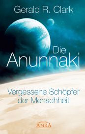 Die Anunnaki [Das Grundlagen-Werk] - Vergessene Schöpfer der Menschheit