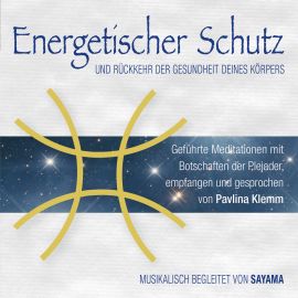 ENERGETISCHER SCHUTZ. Rückkehr der Gesundheit deines Körpers [gesprochen von Pavlina Klemm, mit Musik von Sayama; wahlweise als Download]