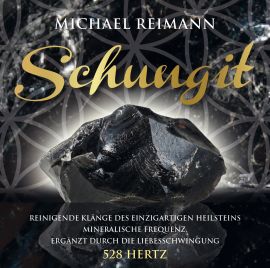 SCHUNGIT [Reinigende Klänge des einzigartigen Heilsteins + 528 Hertz; wahlweise als Download]