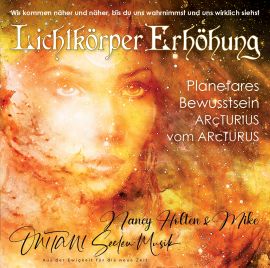 LICHTKÖRPER ERHÖHUNG. PLANETARES BEWUSSTSEIN. Arcturius vom Arcturus [2 Live-Channelings mit Nancy Holten; wahlweise als Download]