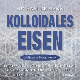 KOLLOIDALES EISEN [Solfeggio Frequenzen; Anleitungen im Booklet von Jeanne Ruland; wahlweise als Download]