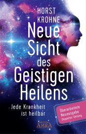 NEUE SICHT DES GEISTIGEN HEILENS [Überarbeitete Neuausgabe! Doppelter Umfang!]