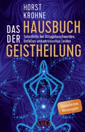 DAS HAUSBUCH DER GEISTHEILUNG [Überarbeitete Neuausgabe!] - Soforthilfe bei Alltagsbeschwerden, Unfällen und chronischen Leiden