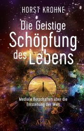 Die Geistige Schöpfung des Lebens [Channelings des großen Geistheilers] - Mediale Botschaften über die Entstehung der Welt