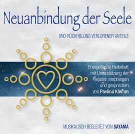 NEUANBINDUNG DER SEELE. Rückholung verlorener Anteile [Heilungs-Set-Doppel-CD; gesprochen von Pavlina Klemm, mit Musik von Sayama; ermäßigt als Download]