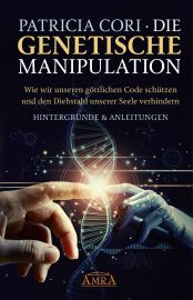 DIE GENETISCHE MANIPULATION [Wie wir unseren göttlichen Code schützen und den Diebstahl unserer Seele verhindern]