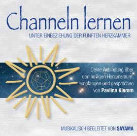 CHANNELN LERNEN unter Einbeziehung der fünften Herzkammer [Ausbildungs-Set; gesprochen von Pavlina Klemm, mit Musik von Sayama; wahlweise als Download]