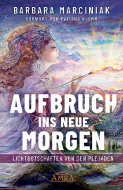 AUFBRUCH INS NEUE MORGEN [Lichtbotschaften von den Plejaden; Vorwort von Pavlina Klemm]