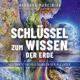 SCHLÜSSEL ZUM WISSEN DER ERDE [Energieübungen der Plejader; mit einem exklusiven Beitrag von Pavlina Klemm]